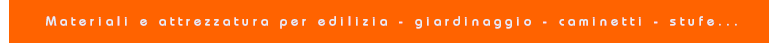Materiali e attrezzature per edilizia - Giardinaggio - Caminetti - Stufe...